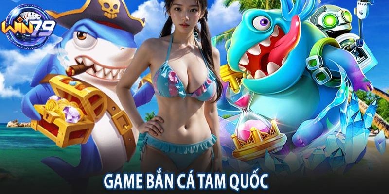 gioi thieu ve ban ca tam quoc tai win79